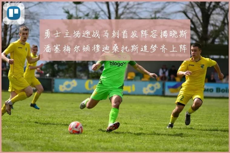 勇士主场迎战马刺首发阵容揭晓斯潘塞梅尔顿穆迪桑托斯追梦齐上阵