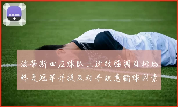 波蒂斯回应球队三连败强调目标始终是冠军并提及对手故意输球因素